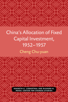 China’s Allocation of Fixed Capital Investment, 1952–1957 (Michigan Monographs In Chinese Studies) 0892640170 Book Cover