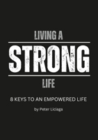 Living A Strong Life: 8 Keys to an Empowered Life 1365616614 Book Cover