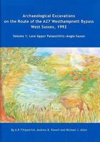 Archaeological Excavations on the Route of the A27 Westhampnett Bypass West Sussex, 1992: Volume 1 - Late Upper Palaeolithic-Anglo-Saxon 1874350191 Book Cover