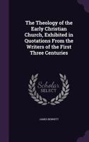 The Theology of the Early Christian Church: exhibited in quotations from the writers of the first three centuries, with reflections Volume 8 1357219792 Book Cover