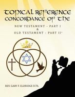 Topical Reference Concordance of The New and Old Testament: Part 1 and Part 2 1470086972 Book Cover