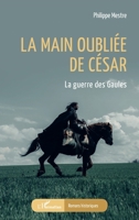 La main oubliée de César: La guerre des Gaules (Romans Historiques) (French Edition) 2140205685 Book Cover