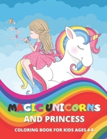 Magic unicorns and princess: Coloring book for kids ages 4-8, beautiful images of unicorns and princesses to color, fun and creative art activities, children's book gift idea. B09244VPJB Book Cover