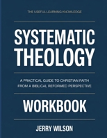 The Useful Learning Knowledge Systematic Theology: A Practical Guide to Christian Faith from a Biblical Reformed Perspective. B0GFCQQNKK Book Cover