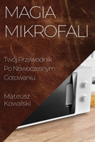 Magia Mikrofali: Twój Przewodnik Po Nowoczesnym Gotowaniu 1835199690 Book Cover