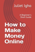 How to Make Money Online: A Beginner's Short Guide B08BWF2JTM Book Cover