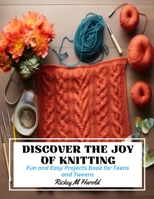 Discover the Joy of Knitting: Fun and Easy Projects Book for Teens and Tweens B0CLYYQ82J Book Cover