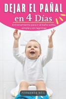 Dejar el Pañal en 4 Días: Entrenamiento para ir al baño solito, simple y sin lagrimas (Indispensables para padres primerizos) (Spanish Edition) B0BQ9CP4WT Book Cover