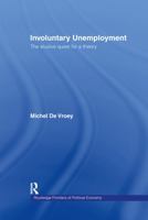 Involuntary Unemployment: The Elusive Quest for a Theory (Routledge Frontiers of Political Economy) 0415407109 Book Cover