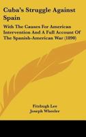Cuba's Struggle Against Spain With the Causes of American Intervention and a Full Account of the Spanish-American war, Including Final Peace Negotiations 1163993263 Book Cover