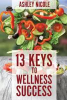 13 Keys to Wellness Success 1544214251 Book Cover