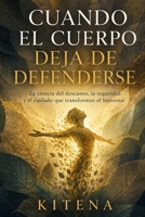 CUANDO EL CUERPO DEJA DE DEFENDERSE: La ciencia del descanso, la seguridad y el cuidado que transforman el bienestar (Spanish Edition) B0HD9TZGS3 Book Cover