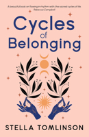 Cycles of Belonging: honouring ourselves through the sacred cycles of life 1910559733 Book Cover