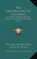 The law relating to children: a short treatise on the personal status of children, including the complete text of "The Prevention of Cruelty to ... relating to the protection of children. 1240077661 Book Cover