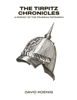 The Tirpitz Chronicles: A Parody of the Prussian Patriarch 1917907281 Book Cover