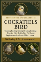 Cockatiels Bird: training feeding taming housing bonding behavior diet health tips pet owners beginners and advanced bird lovers B0FT7694BW Book Cover