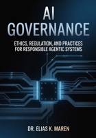 AI GOVERNANCE: Ethics, Regulation, and Practices for Responsible Agentic Systems (Intelligent Agent Systems) B0GQLBXTQH Book Cover