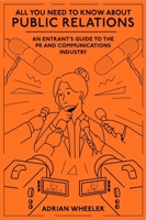 All You Need to Know about Public Relations: An Entrant's Guide to the PR and Communications Industry 1836088418 Book Cover