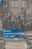 Women, Royalisms and Exiles 1640–1669: Towards Writing the Royalist Diaspora 3030896080 Book Cover