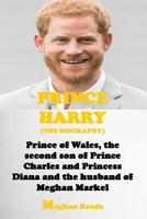 THE BIOGRAPHY OF PRINCE HARRY: PRINCE OF WALES, THE SECOND SON OF PRINCE CHARLES AND PRINCESS DIANA AND THE HUSBAND OF MEGHAN MARKLE. B08Z2GX2LR Book Cover