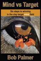 Mind vs Target: Six steps to winning in the clay target mind field 0991761812 Book Cover
