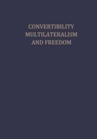 Convertibility, Multilateralism, and Freedom: World Economic Policy in the Seventies. Essays in Honour of Reinhard Kamitz 3211810560 Book Cover