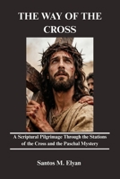 THE WAY OF THE CROSS: A Scriptural Pilgrimage Through the Stations of the Cross and the Paschal Mystery B0GQPBB1NZ Book Cover