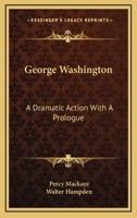 George Washington: A Dramatic Action With A Prologue 0548456429 Book Cover