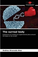 The surreal body: Experience of creating an experimental piece around the body on the screen 6203322806 Book Cover