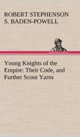 Young Knights of the Empire: Their Code, and Further Scout Yarns 1516800680 Book Cover