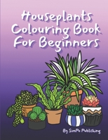 Houseplants Colouring Book For Beginners: Stress Management and Anxiety Relief Tool For All Ages B09T7TRCJ6 Book Cover