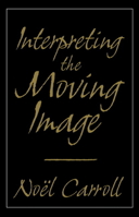 Interpreting the Moving Image (Cambridge Studies in Film) 0521589703 Book Cover