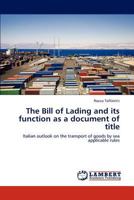 The Bill of Lading and its function as a document of title: Italian outlook on the transport of goods by sea applicable rules 3659123463 Book Cover