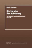 Die Sprache der Aufrüstung: Zur Geschichte der Rüstungsdiskussionen nach 1945 3824441055 Book Cover