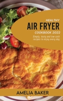 Healthy Air Fryer Cookbook 2022: Simply, Tasty and Low Carb Recipes to Enjoy Every Day 1803440279 Book Cover