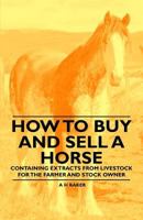 How to Buy and Sell a Horse - Containing Extracts from Livestock for the Farmer and Stock Owner 1446535649 Book Cover