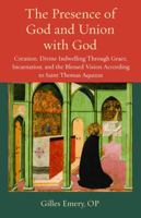 The Presence of God and Union with God: Creation, Divine Indwelling Through Grace, Incarnation, and the Blessed Vision According to Saint Thomas Aquinas (Thomistic Ressourcement Series) 0813241383 Book Cover