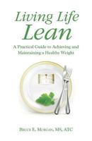 Living Life Lean: A Practical Guide to Achieving and Maintaining a Healthy Weight 1458212513 Book Cover