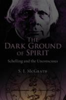 Dark Ground of Spirit: Schelling and the Unconscious, the 0415492122 Book Cover