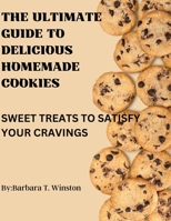 The Ultimate Guide to Delicious Homemade Cookies: Sweet Treats to Satisfy Your Cravings B0BXNDNP61 Book Cover