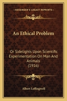 An Ethical Problem, Or, Sidelights Upon Scientific Experimentation on Man and Animals 1534854479 Book Cover