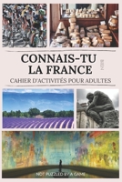 Connais-tu bien la France - Cahier d'activités pour adultes: Jeux de mémoire pour les nuls : Mots mêlés | Mots croisés | Sudoku | Kakuro | Labyrinthes ... | Idée de cadeau adultes B08ZBQY7LQ Book Cover