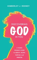 Discovering God in You: A Young Woman's Guide to Identity, Worth, Purpose, and Freedom 173674836X Book Cover
