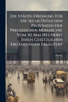 Die Städte-Ordnung FÃ1/4r Die Sechs Ã-stlichen Provinzen Der Preussischen Monarchie Vom 30. Mai 1853 Nebst Ihren Gesetzlichen Ergänzungen Erläutert (German Edition) 1023755122 Book Cover