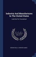 Industry And Manufactures In The United States: Look Out For Yourselves! 1377201236 Book Cover