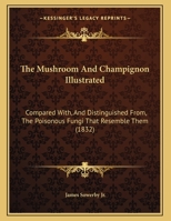 The Mushroom And Champignon Illustrated: Compared With, And Distinguished From, The Poisonous Fungi That Resemble Them 1120906644 Book Cover