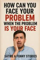 How Can You Face Your Problem When the Problem Is Your Face ? B0G48G79TJ Book Cover