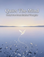 Quiet The Mind: Break Free From Endless Thoughts B0HG9H87XB Book Cover