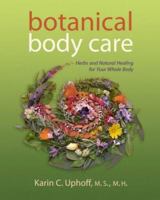 Botanical Body Care: Herbs and Natural Healing for Your Whole Body 1879384671 Book Cover