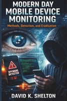 Modern Day Mobile Device Monitoring: Methods, Detection, and Eradication B0GY1GHDQ4 Book Cover